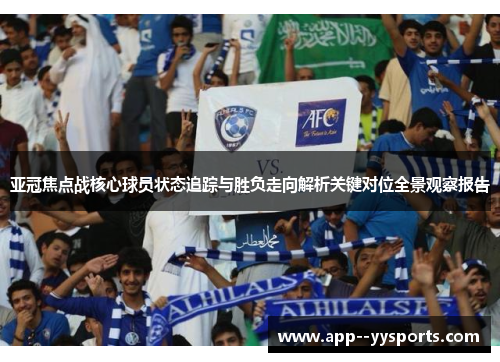 亚冠焦点战核心球员状态追踪与胜负走向解析关键对位全景观察报告 亚冠焦点战核心球员状态追踪与胜负走向解析关键对位全景观察报告