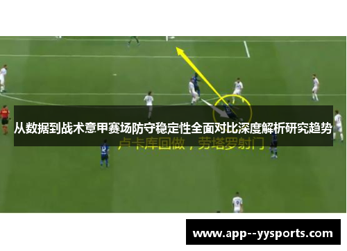 从数据到战术意甲赛场防守稳定性全面对比深度解析研究趋势