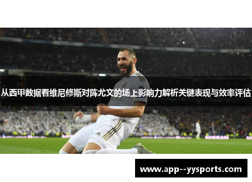 从西甲数据看维尼修斯对阵尤文的场上影响力解析关键表现与效率评估