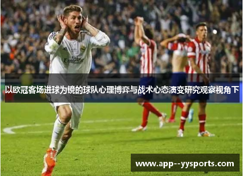 以欧冠客场进球为镜的球队心理博弈与战术心态演变研究观察视角下