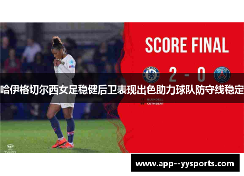 哈伊格切尔西女足稳健后卫表现出色助力球队防守线稳定