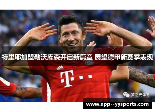 特里耶加盟勒沃库森开启新篇章 展望德甲新赛季表现