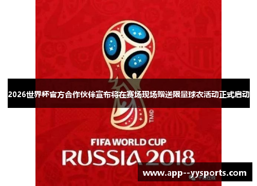 2026世界杯官方合作伙伴宣布将在赛场现场赠送限量球衣活动正式启动 2026世界杯官方合作伙伴宣布将在赛场现场赠送限量球衣活动正式启动