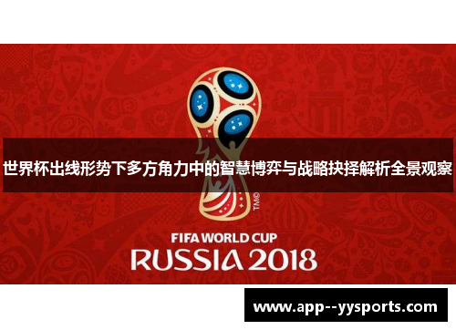 世界杯出线形势下多方角力中的智慧博弈与战略抉择解析全景观察