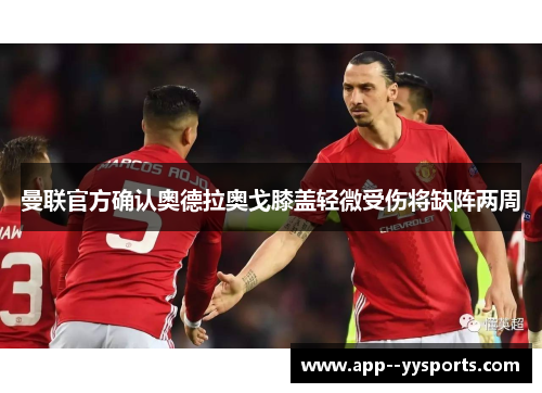曼联官方确认奥德拉奥戈膝盖轻微受伤将缺阵两周 曼联官方确认奥德拉奥戈膝盖轻微受伤将缺阵两周